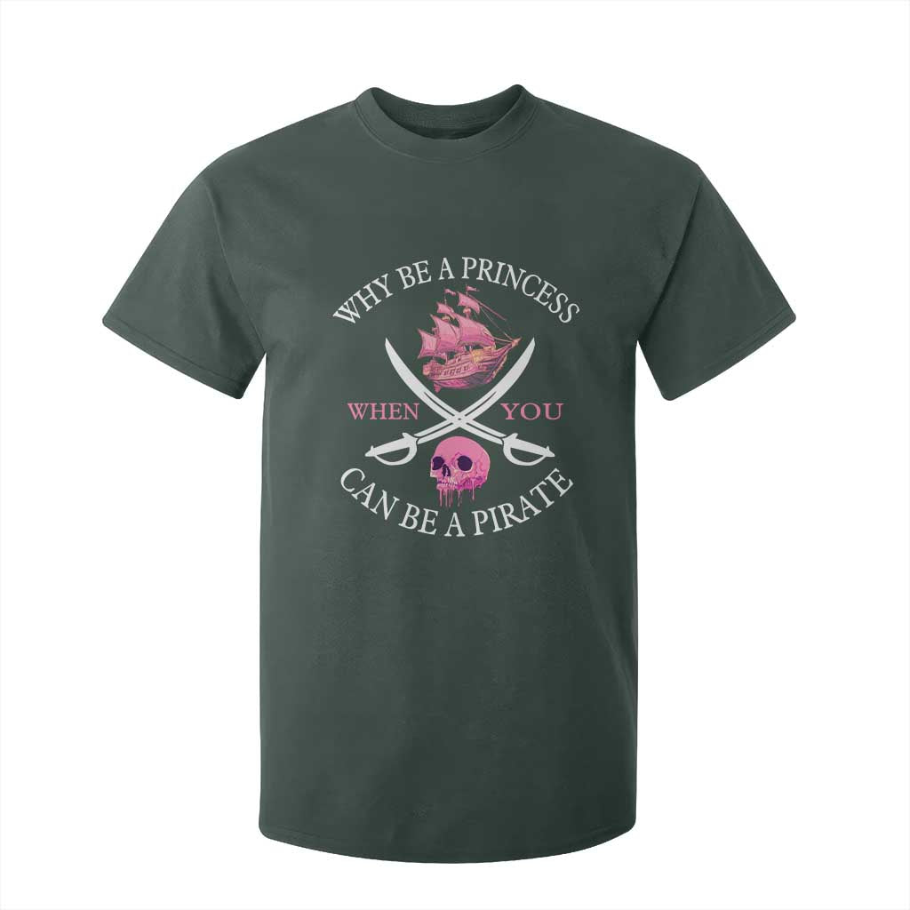 Why Be A Princess When You Can Be A Pirate T Shirt For Kid Pink Pirates Ship Crossbones Freebooter TS11 Dark Forest Green Print Your Wear