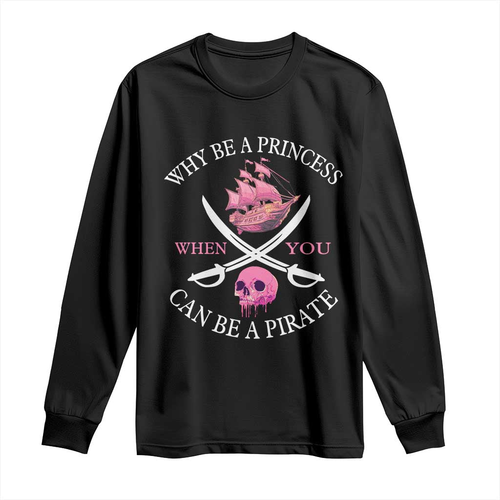 Why Be A Princess When You Can Be A Pirate Long Sleeve Shirt Pink Pirates Ship Crossbones Freebooter TS11 Black Print Your Wear