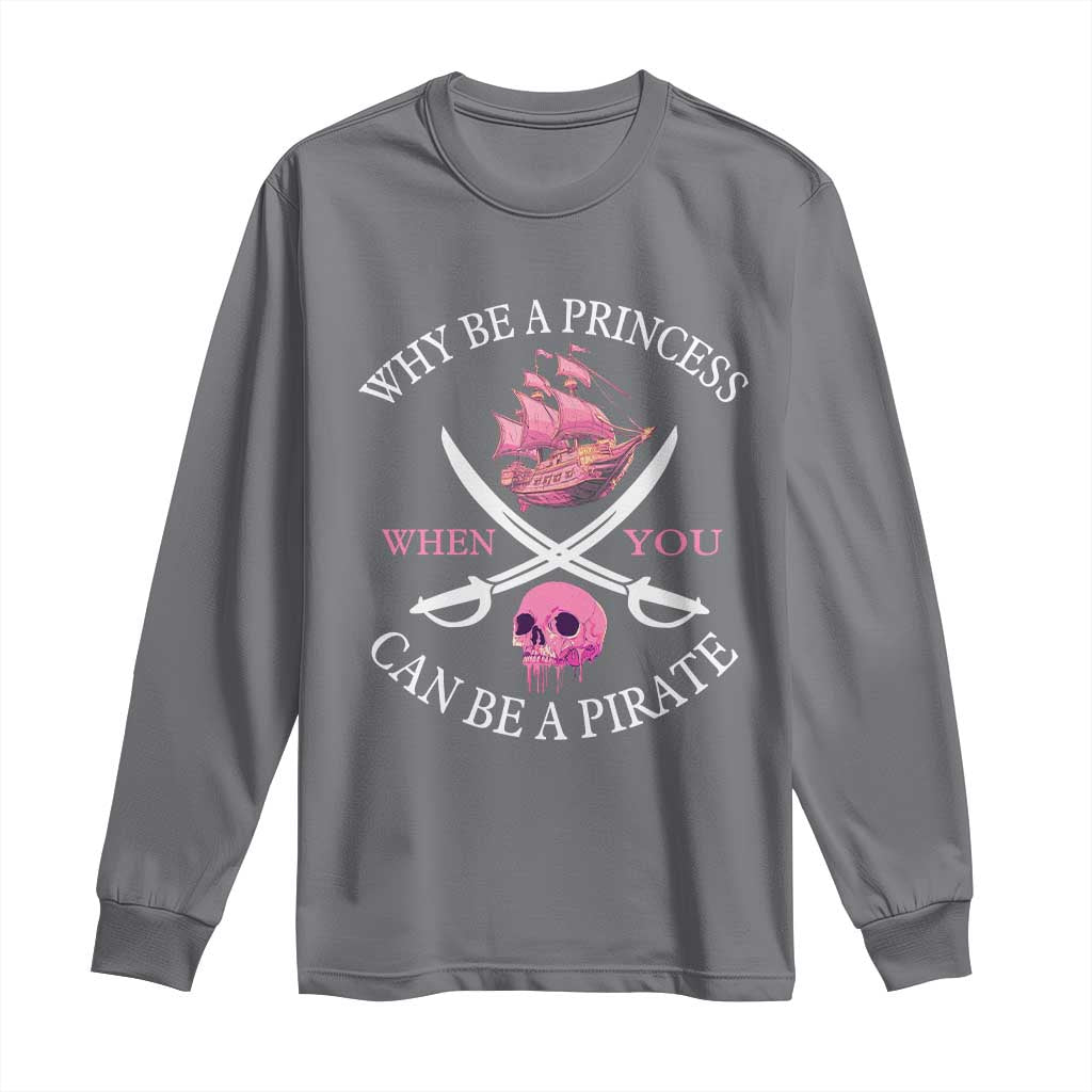 Why Be A Princess When You Can Be A Pirate Long Sleeve Shirt Pink Pirates Ship Crossbones Freebooter TS11 Charcoal Print Your Wear