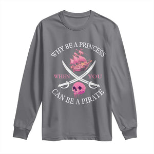 Why Be A Princess When You Can Be A Pirate Long Sleeve Shirt Pink Pirates Ship Crossbones Freebooter TS11 Charcoal Print Your Wear