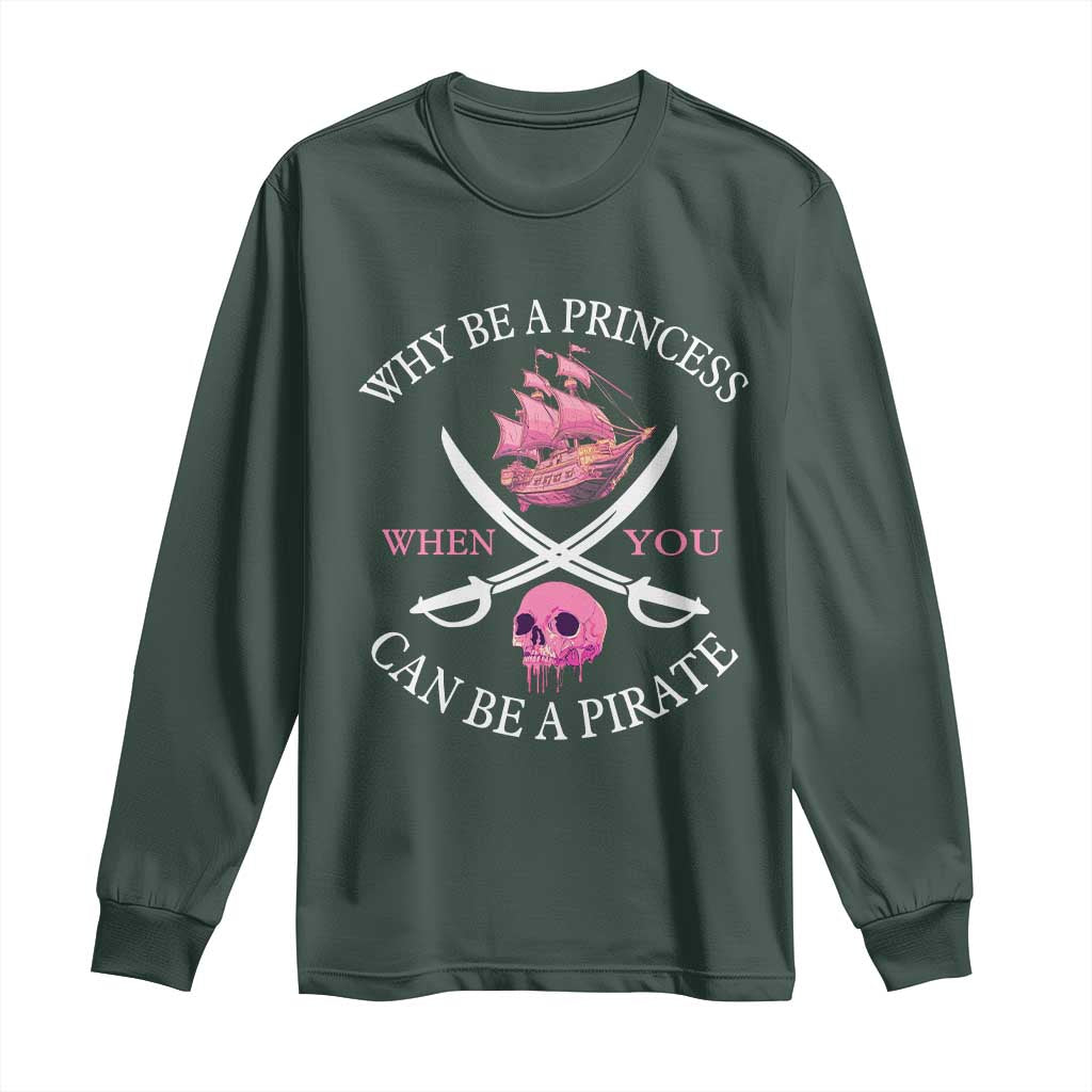 Why Be A Princess When You Can Be A Pirate Long Sleeve Shirt Pink Pirates Ship Crossbones Freebooter TS11 Dark Forest Green Print Your Wear