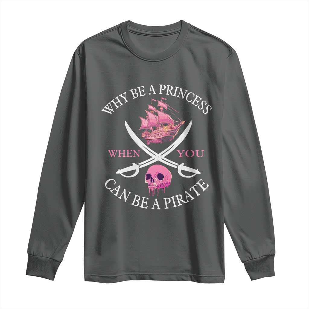 Why Be A Princess When You Can Be A Pirate Long Sleeve Shirt Pink Pirates Ship Crossbones Freebooter TS11 Dark Heather Print Your Wear