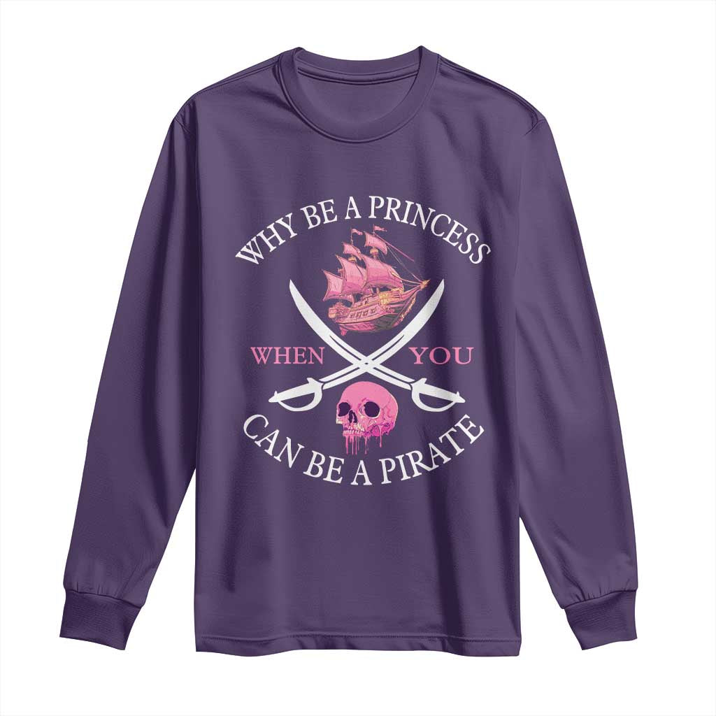 Why Be A Princess When You Can Be A Pirate Long Sleeve Shirt Pink Pirates Ship Crossbones Freebooter TS11 Purple Print Your Wear