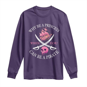 Why Be A Princess When You Can Be A Pirate Long Sleeve Shirt Pink Pirates Ship Crossbones Freebooter TS11 Purple Print Your Wear