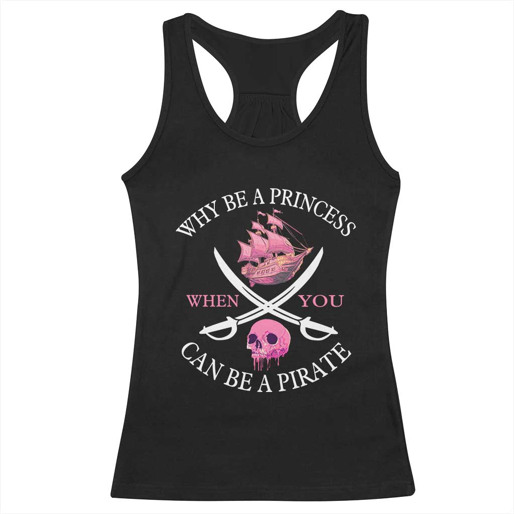 Why Be A Princess When You Can Be A Pirate Racerback Tank Top Pink Pirates Ship Crossbones Freebooter TS11 Black Print Your Wear