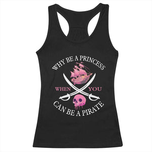 Why Be A Princess When You Can Be A Pirate Racerback Tank Top Pink Pirates Ship Crossbones Freebooter TS11 Black Print Your Wear