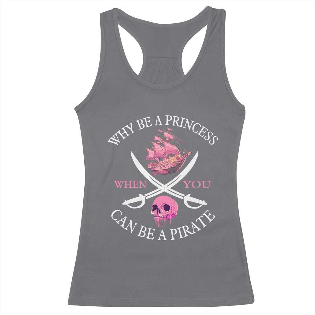Why Be A Princess When You Can Be A Pirate Racerback Tank Top Pink Pirates Ship Crossbones Freebooter TS11 Charcoal Print Your Wear