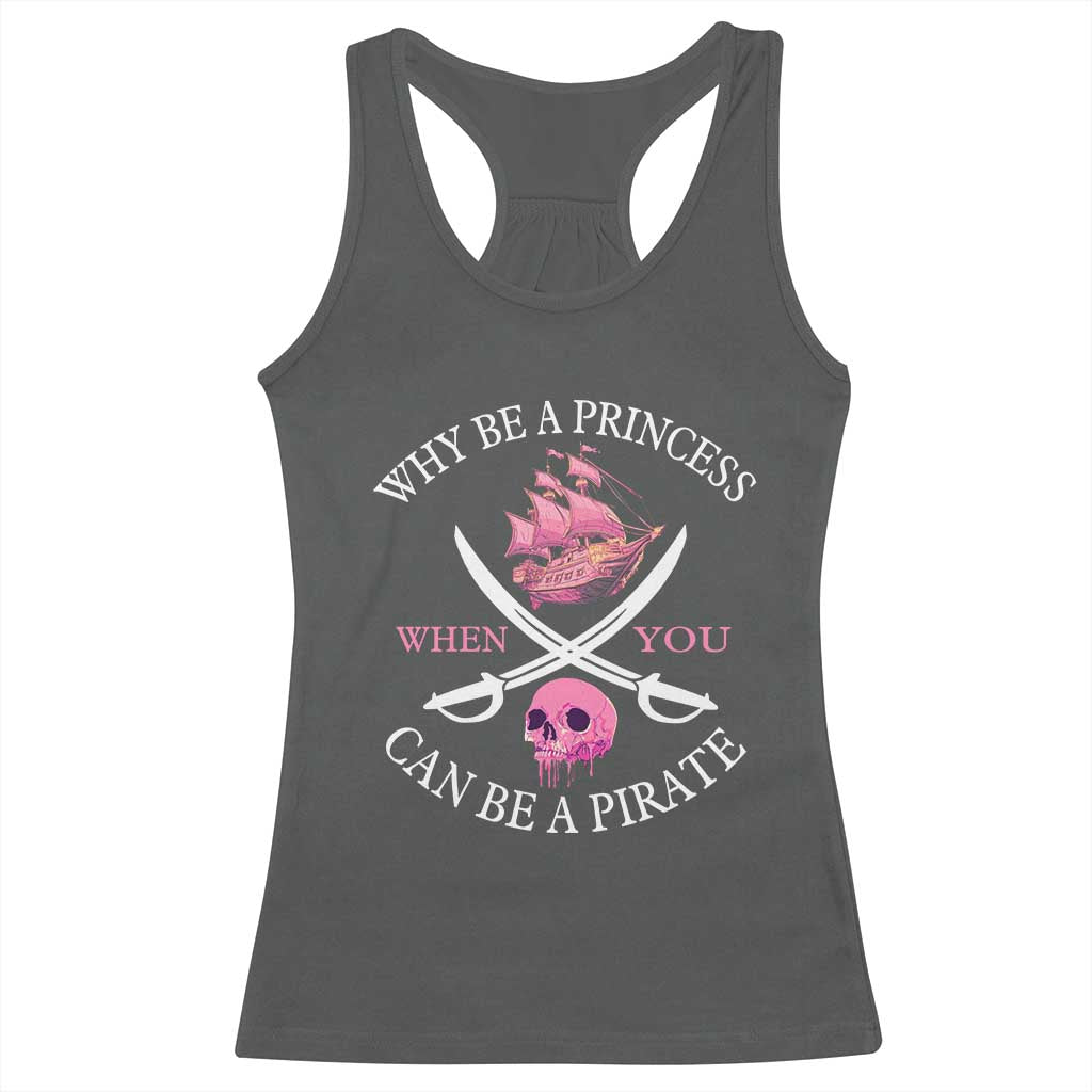 Why Be A Princess When You Can Be A Pirate Racerback Tank Top Pink Pirates Ship Crossbones Freebooter TS11 Dark Heather Print Your Wear