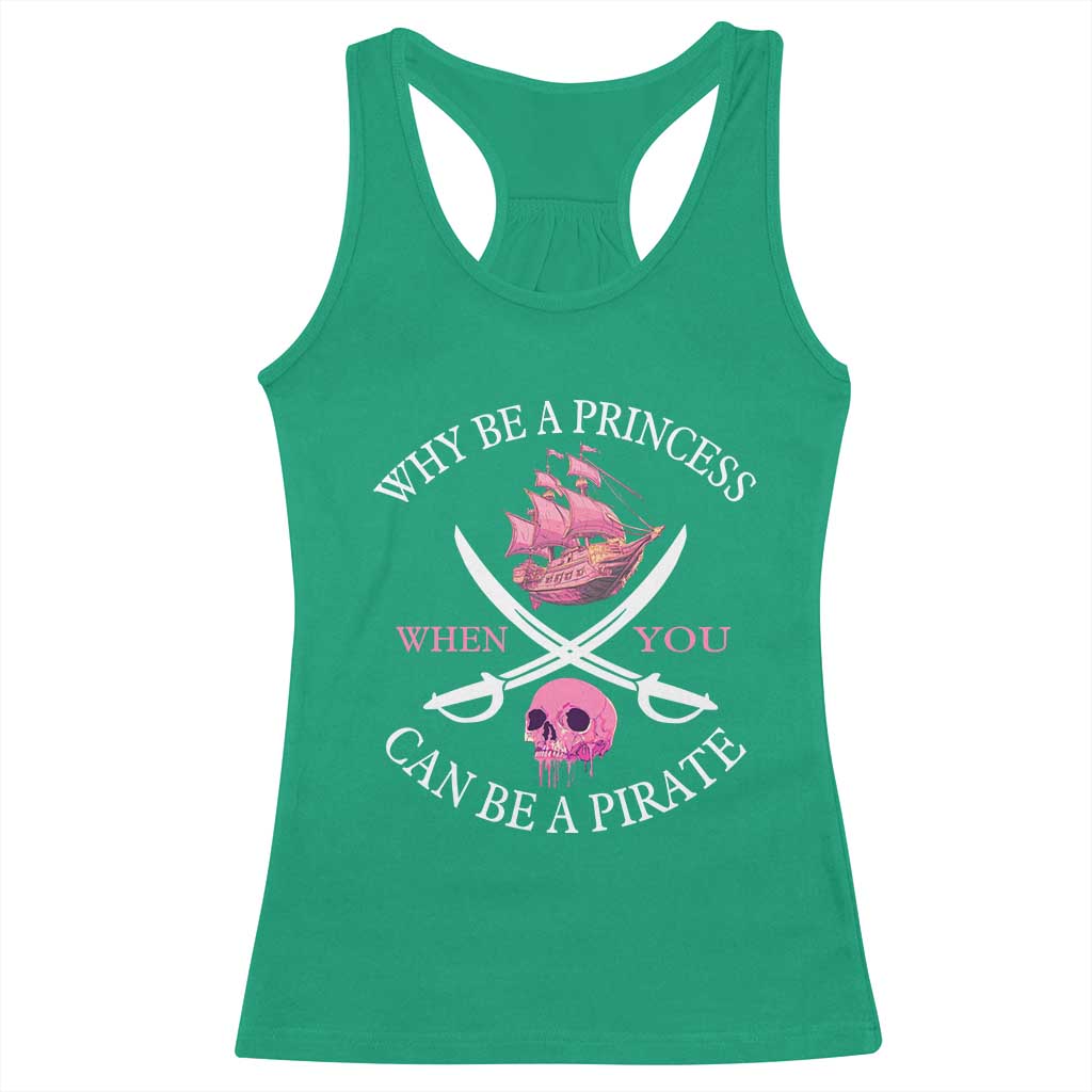 Why Be A Princess When You Can Be A Pirate Racerback Tank Top Pink Pirates Ship Crossbones Freebooter TS11 Irish Green Print Your Wear
