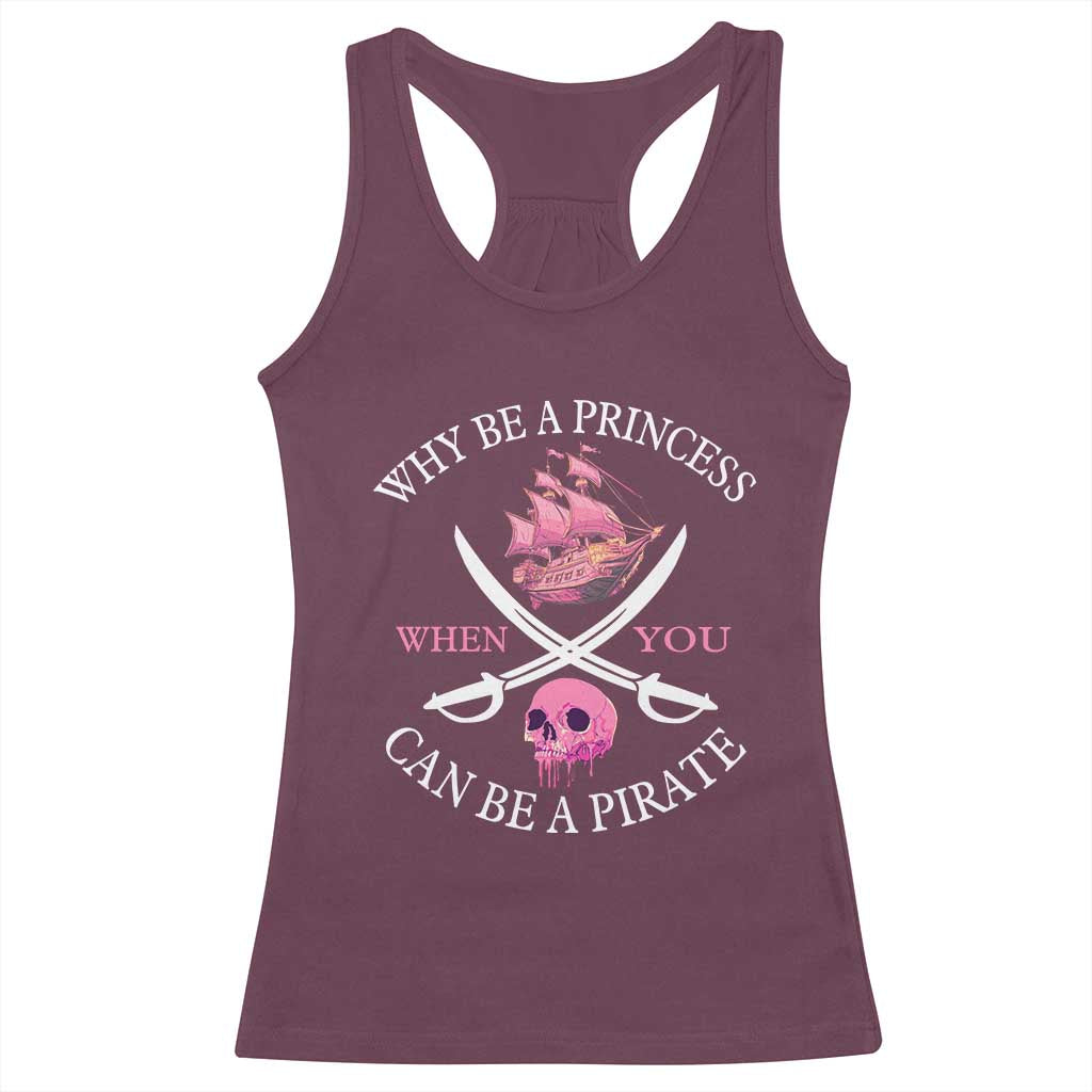 Why Be A Princess When You Can Be A Pirate Racerback Tank Top Pink Pirates Ship Crossbones Freebooter TS11 Maroon Print Your Wear