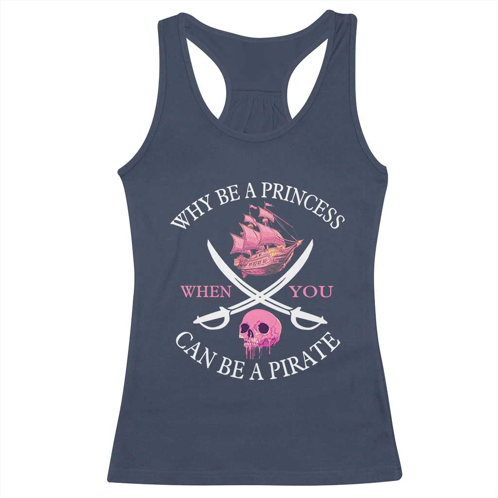 Why Be A Princess When You Can Be A Pirate Racerback Tank Top Pink Pirates Ship Crossbones Freebooter TS11 Navy Print Your Wear