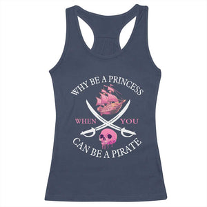 Why Be A Princess When You Can Be A Pirate Racerback Tank Top Pink Pirates Ship Crossbones Freebooter TS11 Navy Print Your Wear