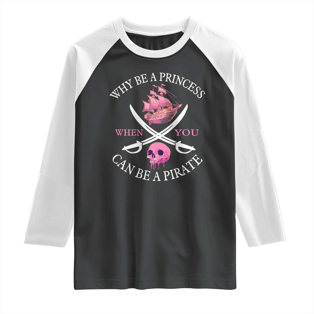 Why Be A Princess When You Can Be A Pirate Raglan Shirt Pink Pirates Ship Crossbones Freebooter TS11 Black White Print Your Wear