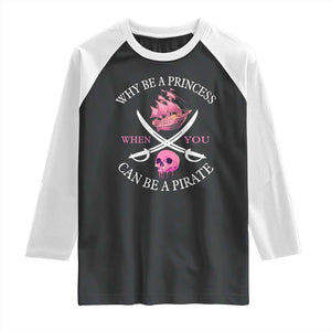 Why Be A Princess When You Can Be A Pirate Raglan Shirt Pink Pirates Ship Crossbones Freebooter TS11 Black White Print Your Wear
