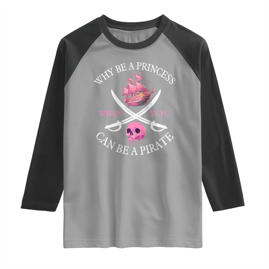 Why Be A Princess When You Can Be A Pirate Raglan Shirt Pink Pirates Ship Crossbones Freebooter TS11 Sport Gray Black Print Your Wear
