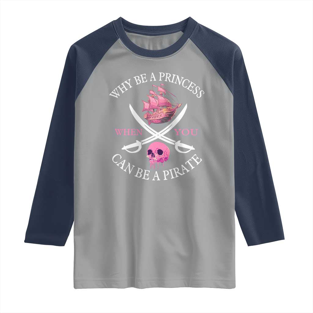 Why Be A Princess When You Can Be A Pirate Raglan Shirt Pink Pirates Ship Crossbones Freebooter TS11 Sport Gray Navy Print Your Wear