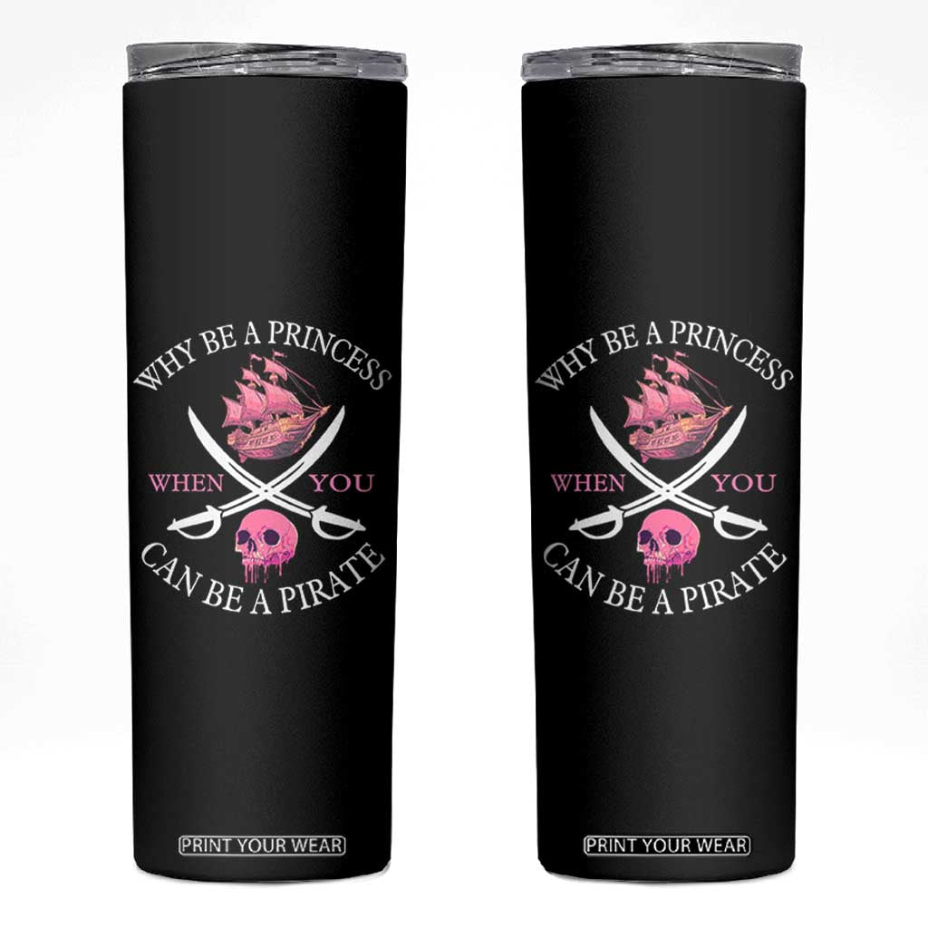 Why Be A Princess When You Can Be A Pirate Skinny Tumbler Pink Pirates Ship Crossbones Freebooter TS11 Black Print Your Wear