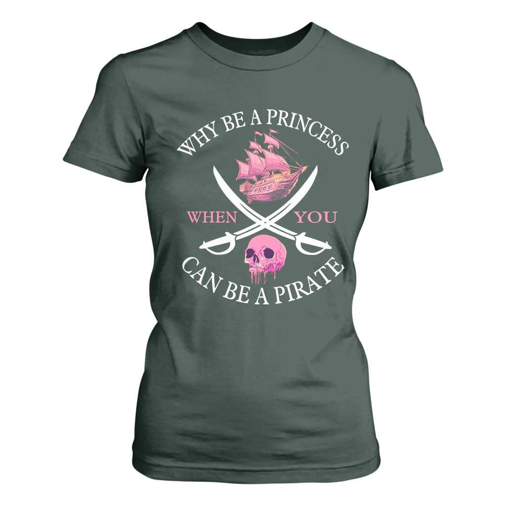 Why Be A Princess When You Can Be A Pirate T Shirt For Women Pink Pirates Ship Crossbones Freebooter TS11 Dark Forest Green Print Your Wear
