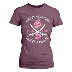 Why Be A Princess When You Can Be A Pirate T Shirt For Women Pink Pirates Ship Crossbones Freebooter TS11 Maroon Print Your Wear