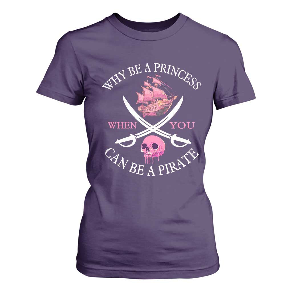 Why Be A Princess When You Can Be A Pirate T Shirt For Women Pink Pirates Ship Crossbones Freebooter TS11 Purple Print Your Wear