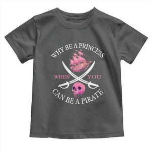 Why Be A Princess When You Can Be A Pirate Toddler T Shirt Pink Pirates Ship Crossbones Freebooter TS11 Dark Heather Print Your Wear