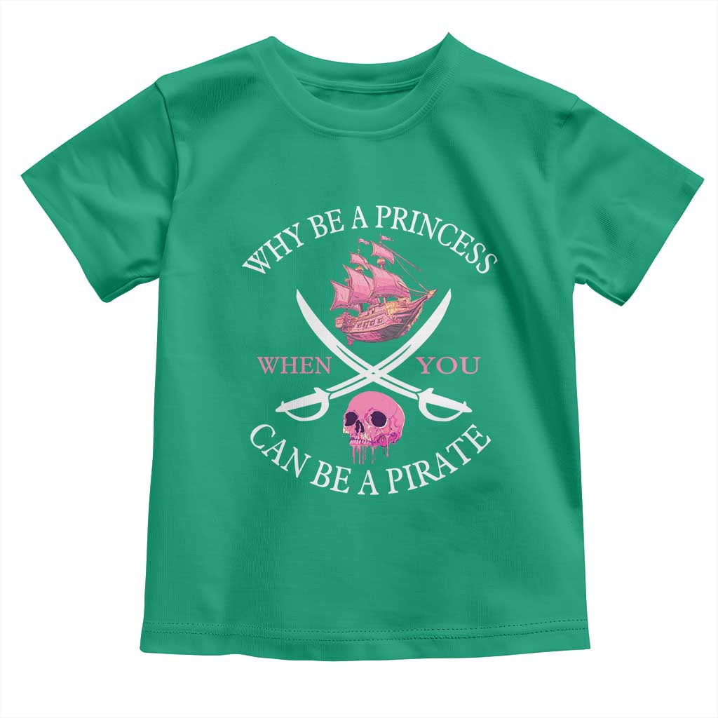 Why Be A Princess When You Can Be A Pirate Toddler T Shirt Pink Pirates Ship Crossbones Freebooter TS11 Irish Green Print Your Wear