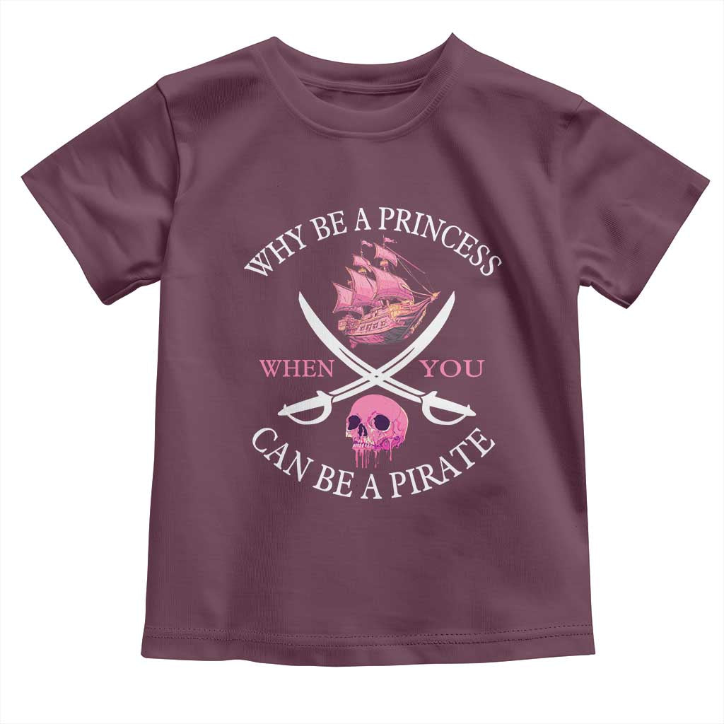 Why Be A Princess When You Can Be A Pirate Toddler T Shirt Pink Pirates Ship Crossbones Freebooter TS11 Maroon Print Your Wear