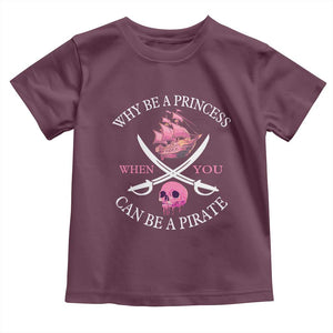 Why Be A Princess When You Can Be A Pirate Toddler T Shirt Pink Pirates Ship Crossbones Freebooter TS11 Maroon Print Your Wear