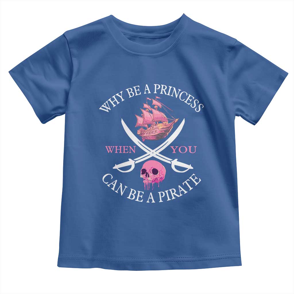 Why Be A Princess When You Can Be A Pirate Toddler T Shirt Pink Pirates Ship Crossbones Freebooter TS11 Royal Blue Print Your Wear