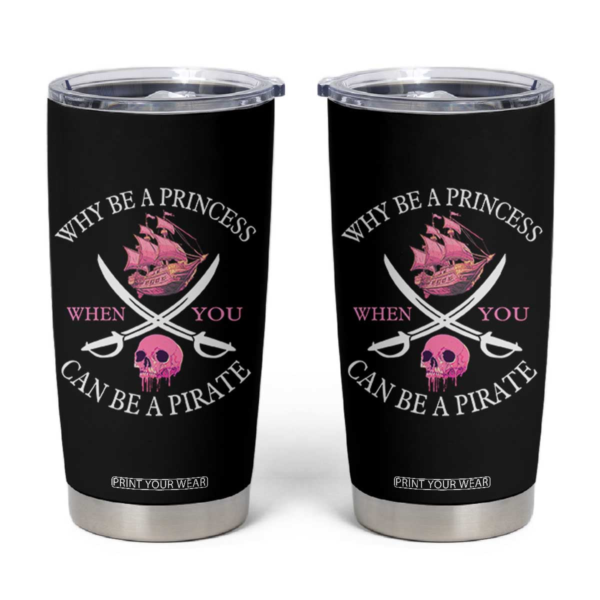 Why Be A Princess When You Can Be A Pirate Tumbler Cup Pink Pirates Ship Crossbones Freebooter TS11 Black Print Your Wear