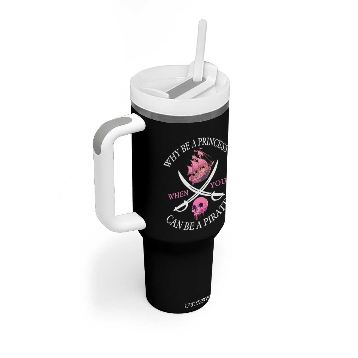 Why Be A Princess When You Can Be A Pirate Tumbler With Handle Pink Pirates Ship Crossbones Freebooter TS11 Print Your Wear