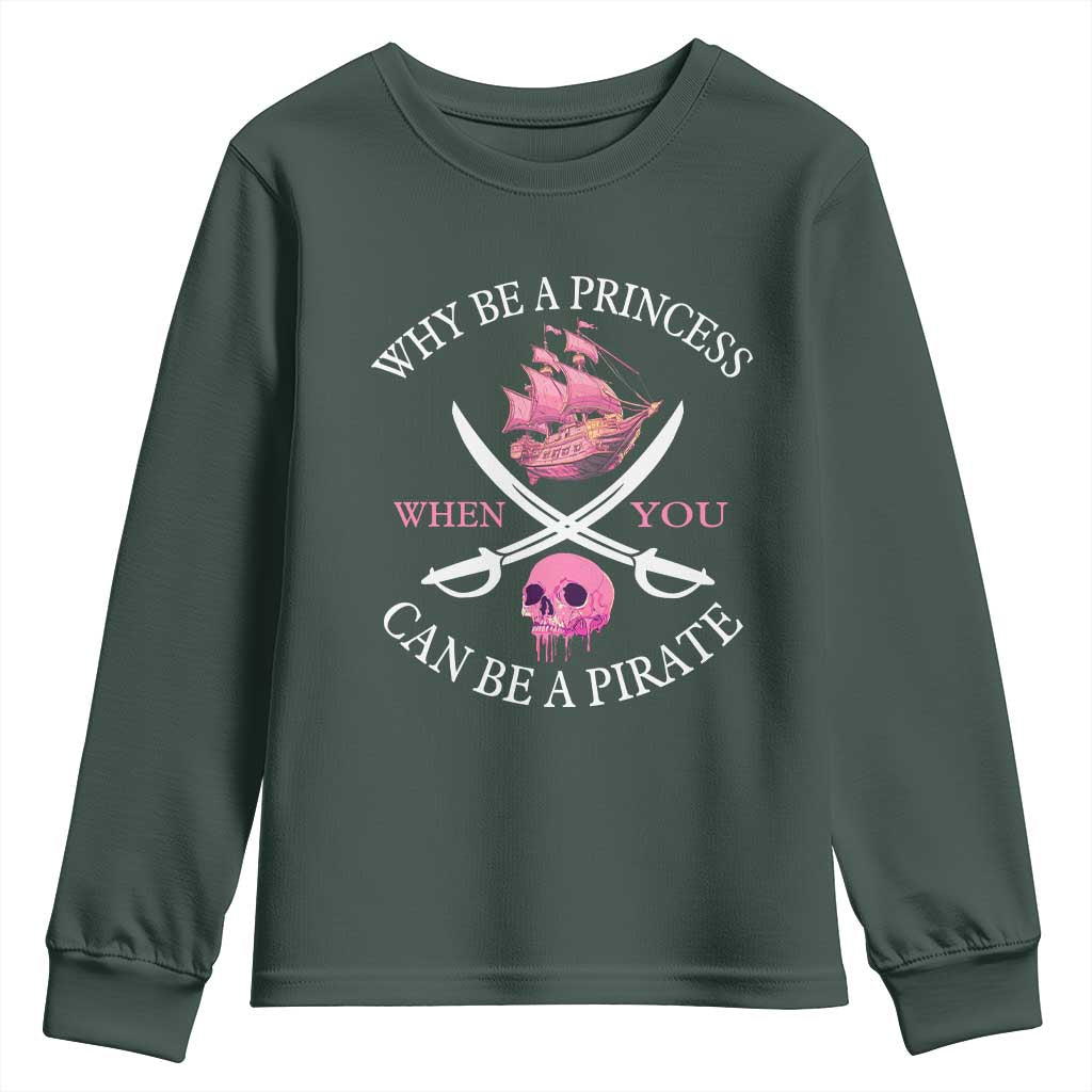 Why Be A Princess When You Can Be A Pirate Youth Sweatshirt Pink Pirates Ship Crossbones Freebooter TS11 Dark Forest Green Print Your Wear