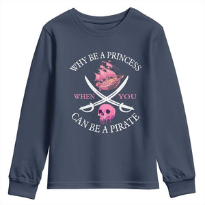 Why Be A Princess When You Can Be A Pirate Youth Sweatshirt Pink Pirates Ship Crossbones Freebooter TS11 Navy Print Your Wear