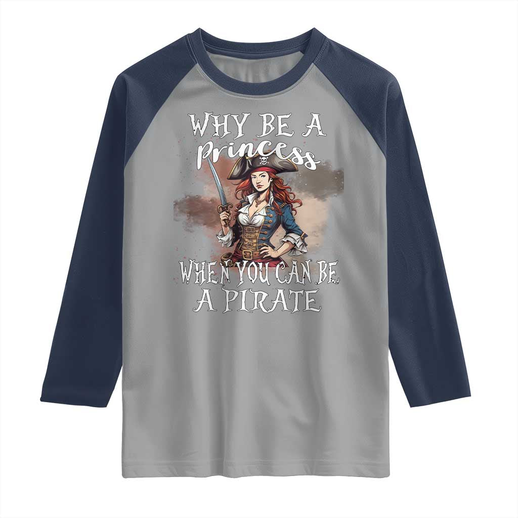 Funny Pirate Raglan Shirt Why Be A Princess When You Can Be A Pirate TS11 Sport Gray Navy Print Your Wear