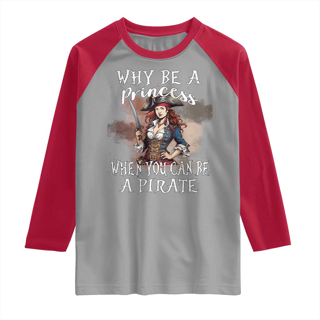 Funny Pirate Raglan Shirt Why Be A Princess When You Can Be A Pirate TS11 Sport Gray Red Print Your Wear