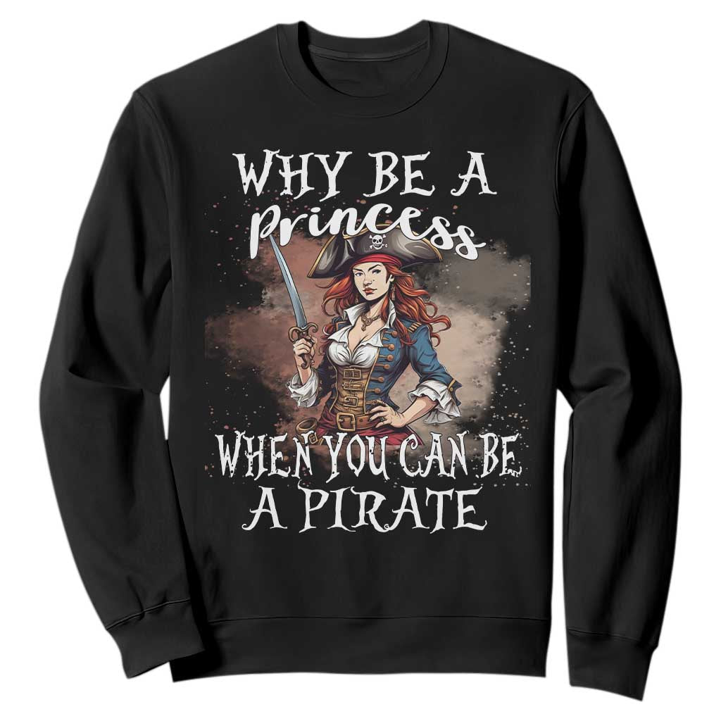 Funny Pirate Sweatshirt Why Be A Princess When You Can Be A Pirate TS11 Black Print Your Wear