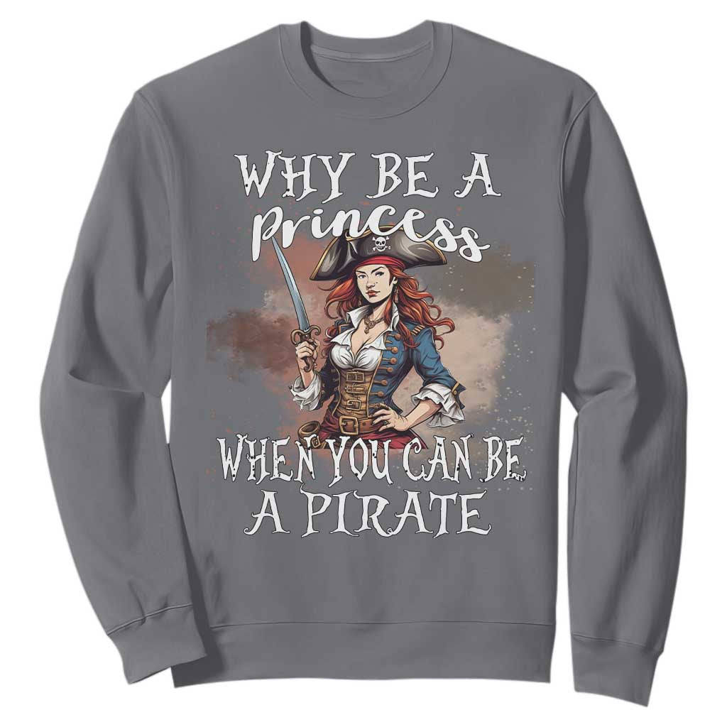 Funny Pirate Sweatshirt Why Be A Princess When You Can Be A Pirate TS11 Charcoal Print Your Wear