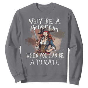 Funny Pirate Sweatshirt Why Be A Princess When You Can Be A Pirate TS11 Charcoal Print Your Wear