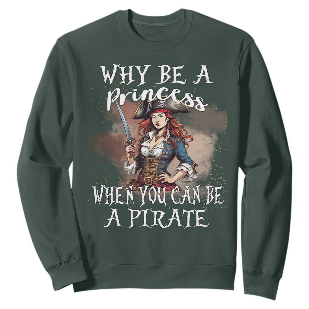 Funny Pirate Sweatshirt Why Be A Princess When You Can Be A Pirate TS11 Dark Forest Green Print Your Wear