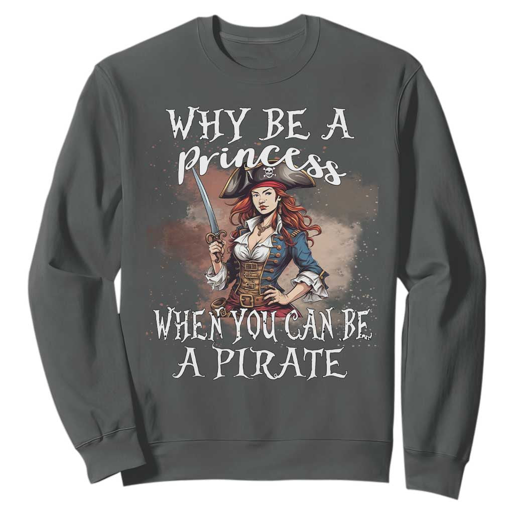 Funny Pirate Sweatshirt Why Be A Princess When You Can Be A Pirate TS11 Dark Heather Print Your Wear