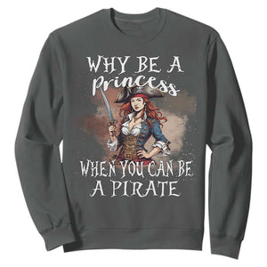 Funny Pirate Sweatshirt Why Be A Princess When You Can Be A Pirate TS11 Dark Heather Print Your Wear
