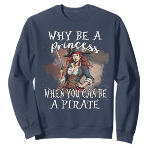 Funny Pirate Sweatshirt Why Be A Princess When You Can Be A Pirate TS11 Navy Print Your Wear