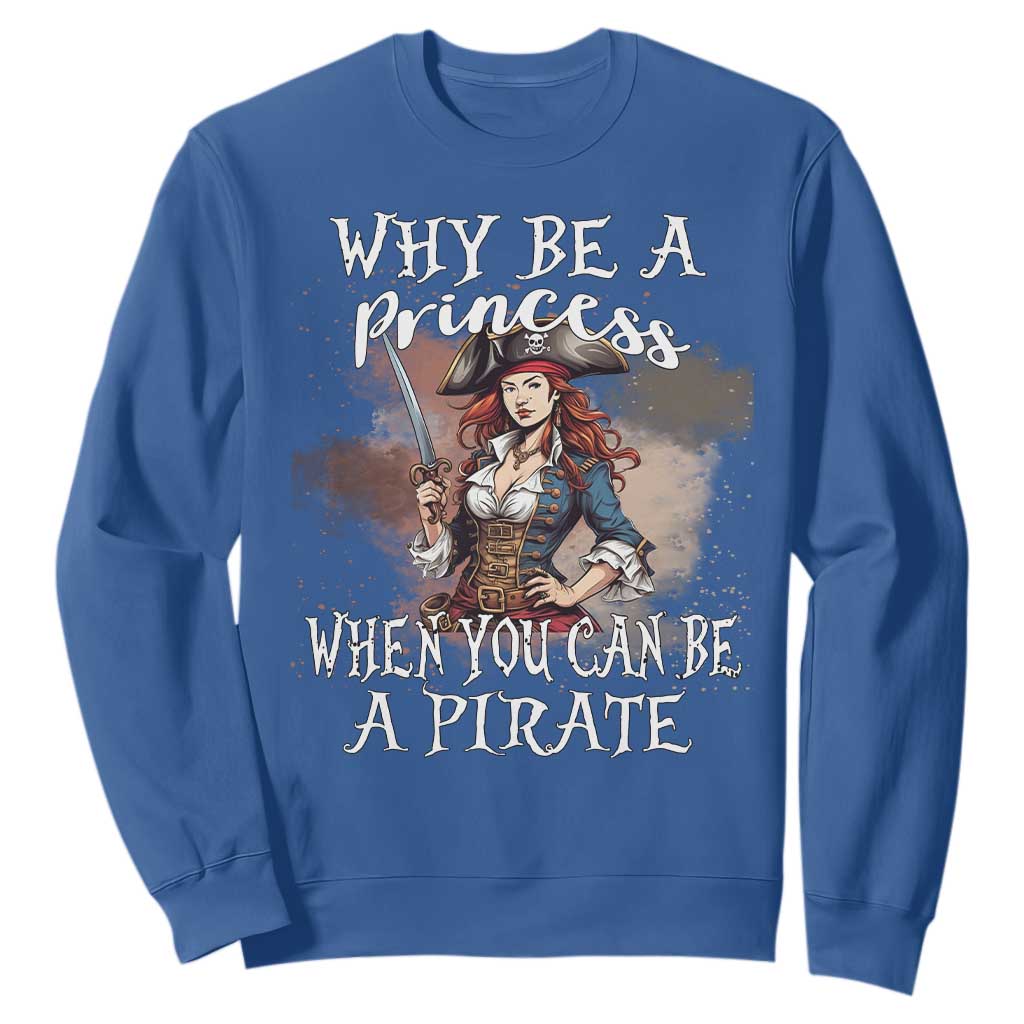 Funny Pirate Sweatshirt Why Be A Princess When You Can Be A Pirate TS11 Royal Blue Print Your Wear