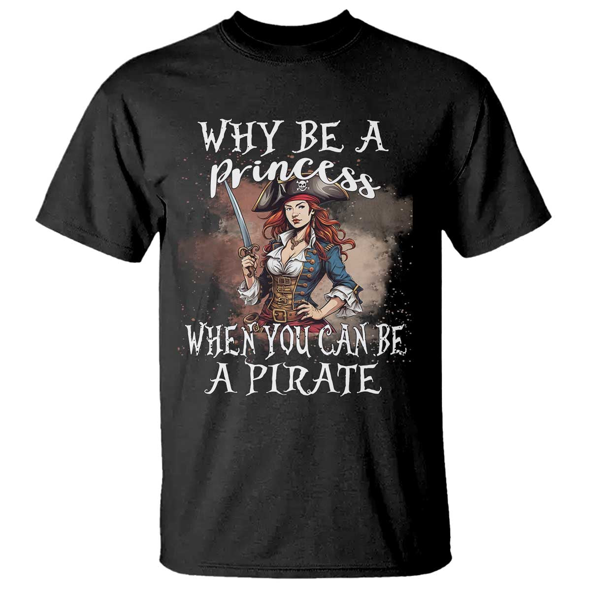 Funny Pirate T Shirt Why Be A Princess When You Can Be A Pirate TS11 Black Print Your Wear