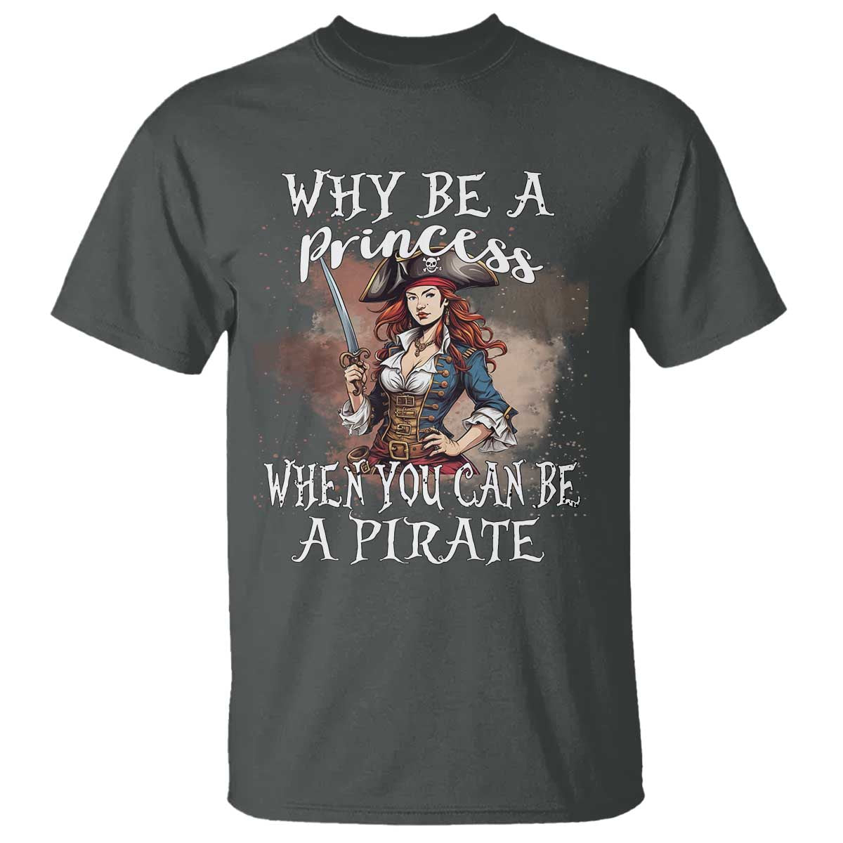 Funny Pirate T Shirt Why Be A Princess When You Can Be A Pirate TS11 Dark Heather Print Your Wear