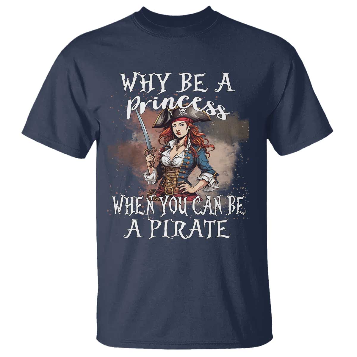 Funny Pirate T Shirt Why Be A Princess When You Can Be A Pirate TS11 Navy Print Your Wear