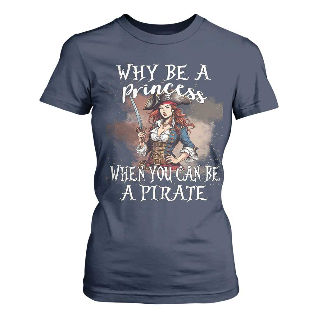 Funny Pirate T Shirt For Women Why Be A Princess When You Can Be A Pirate TS11 Navy Print Your Wear