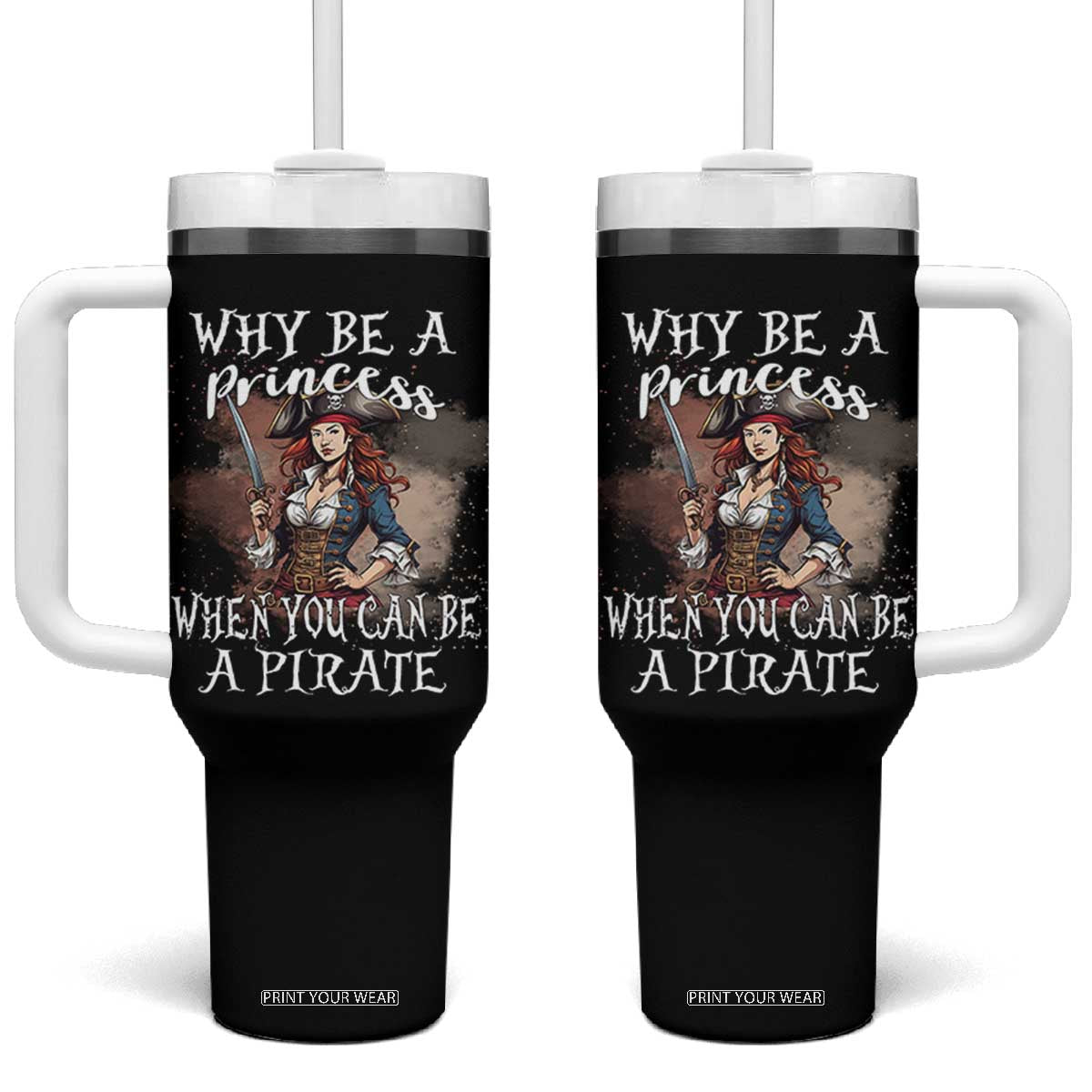 Funny Pirate Tumbler With Handle Why Be A Princess When You Can Be A Pirate TS11 One Size: 40 oz Black Print Your Wear