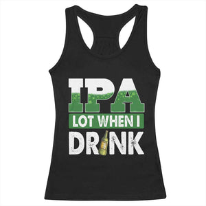 Funny Irish Beer Drinking St Patrick's Day Racerback Tank Top IPA Lot When I Drink Shamrock TS11 Black Print Your Wear