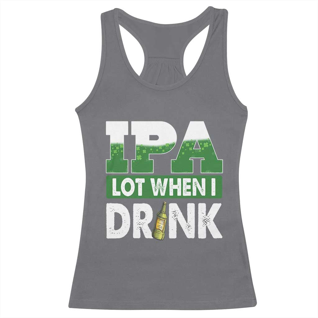 Funny Irish Beer Drinking St Patrick's Day Racerback Tank Top IPA Lot When I Drink Shamrock TS11 Charcoal Print Your Wear